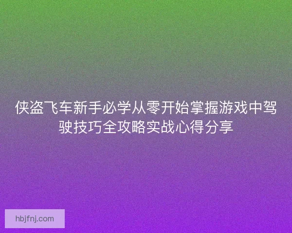 侠盗飞车新手必学从零开始掌握游戏中驾驶技巧全攻略实战心得分享